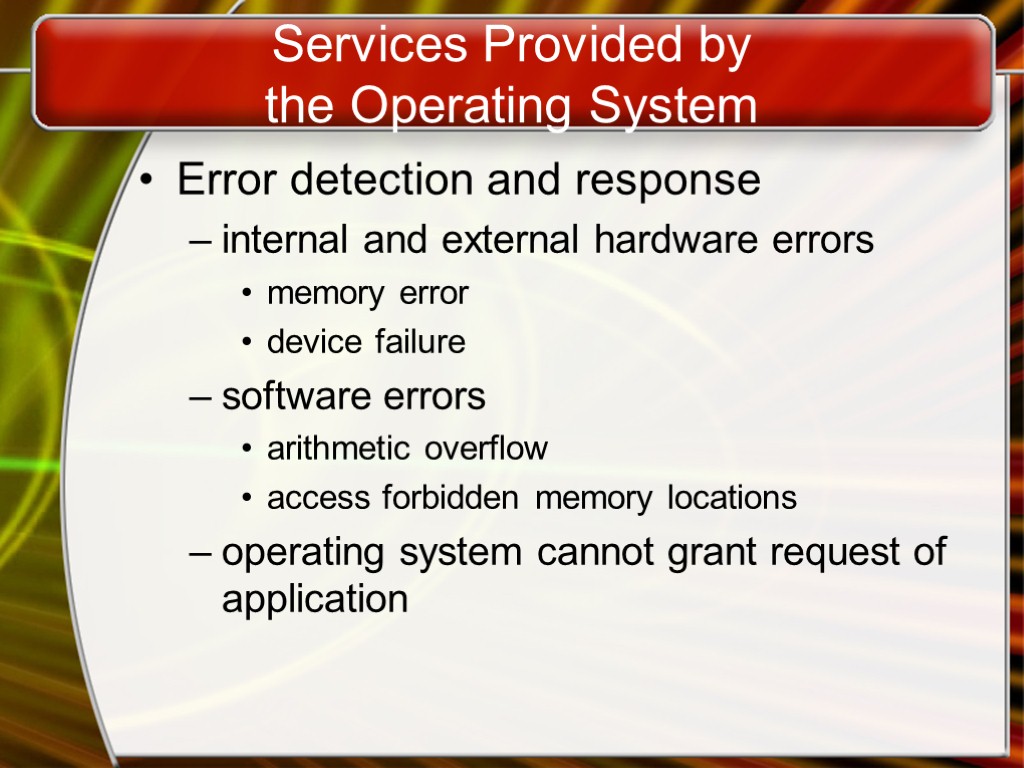 Services Provided by the Operating System Error detection and response internal and external hardware